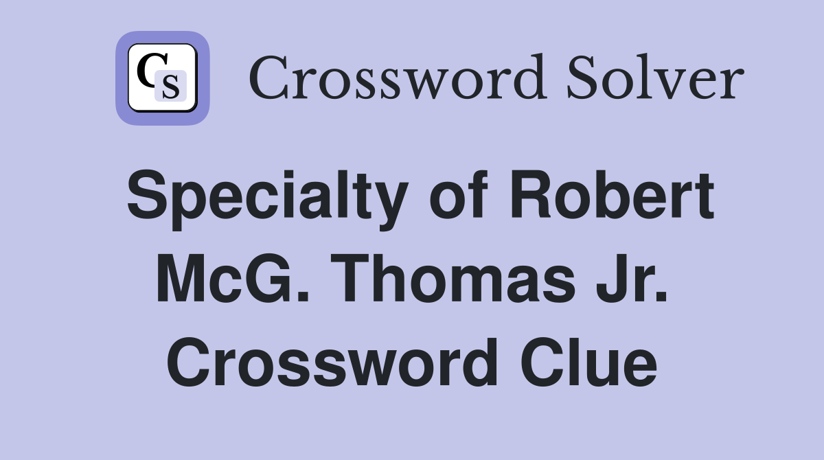 Specialty of Robert McG. Thomas Jr. Crossword Clue