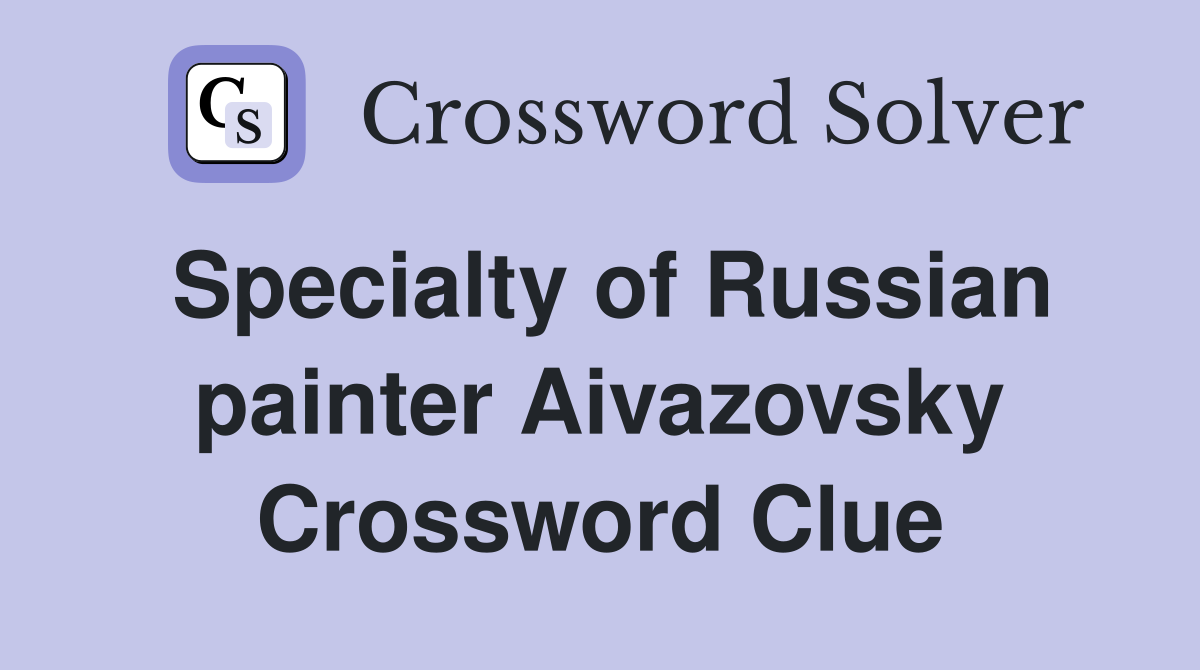 Specialty of Russian painter Aivazovsky Crossword Clue