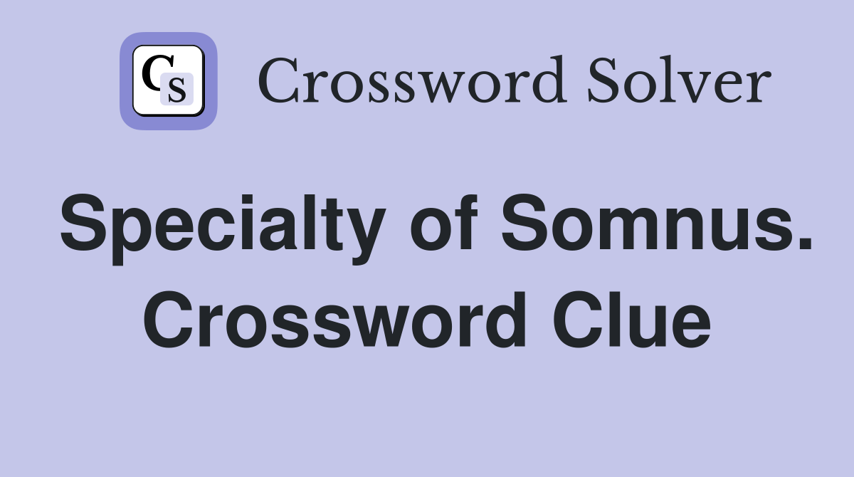 Specialty of Somnus. Crossword Clue