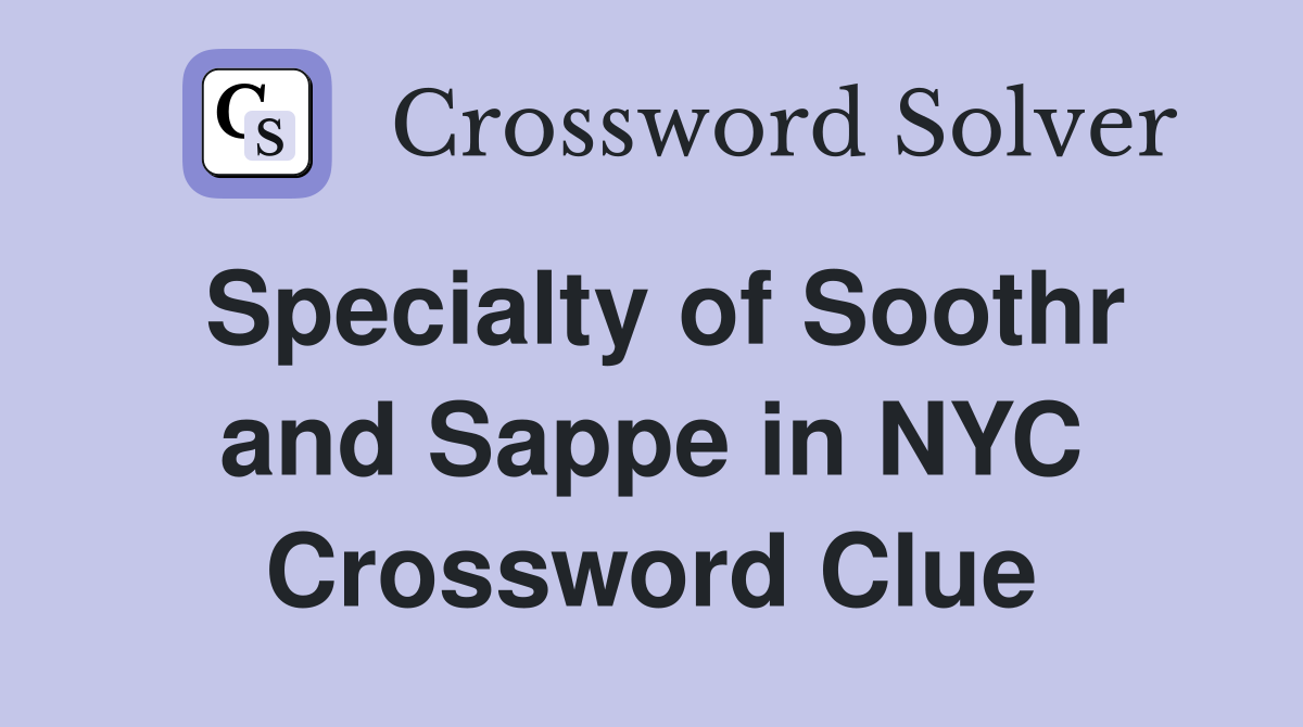 Specialty of Soothr and Sappe in NYC Crossword Clue