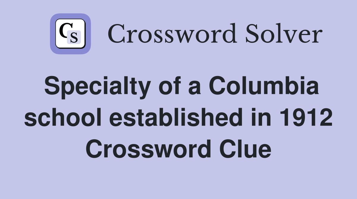 Specialty of a Columbia school established in 1912 Crossword Clue
