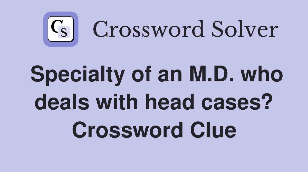Specialty of an M.D. who deals with head cases? Crossword Clue