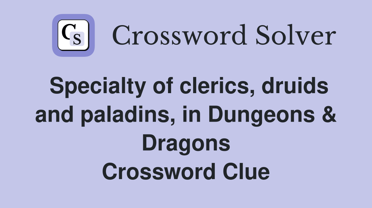 Specialty of clerics, druids and paladins, in Dungeons & Dragons Crossword Clue