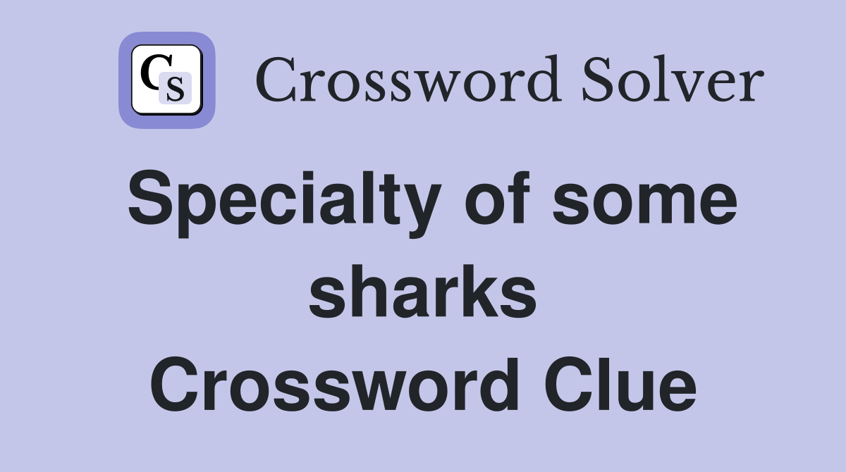 Specialty of some sharks Crossword Clue