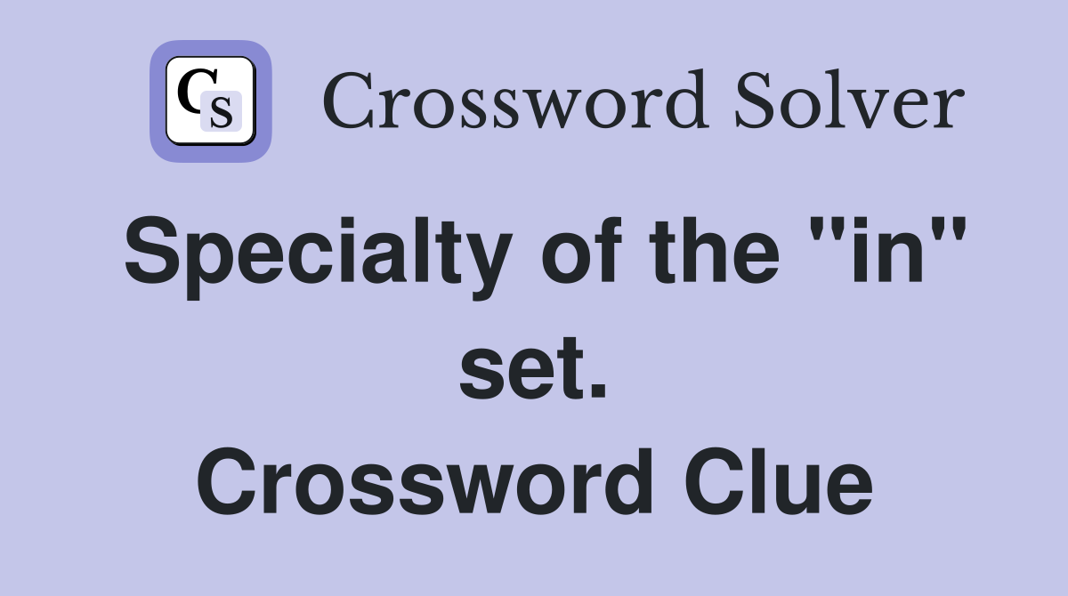 Specialty of the "in" set. Crossword Clue