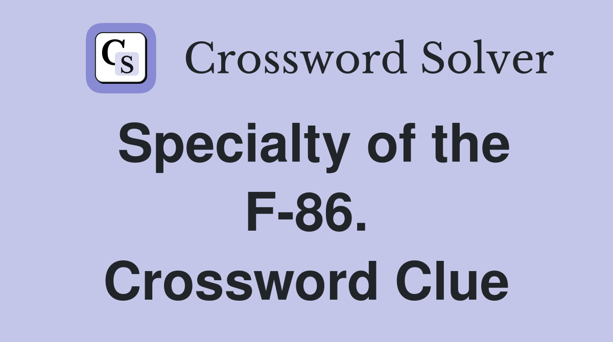 Specialty of the F-86. Crossword Clue