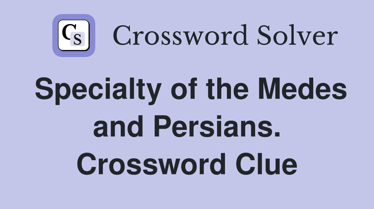 Specialty of the Medes and Persians. Crossword Clue