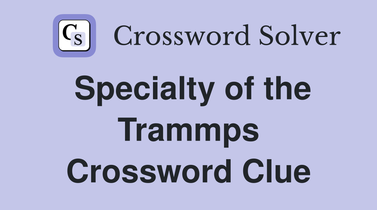 Specialty of the Trammps Crossword Clue