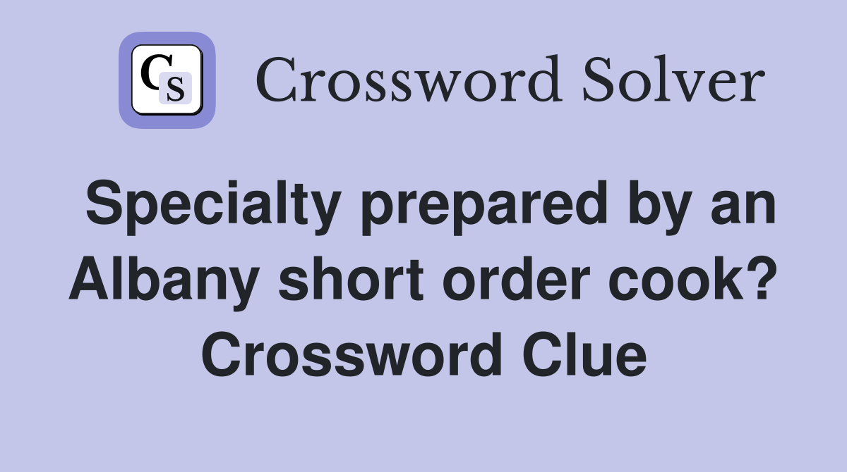 Specialty prepared by an Albany short order cook? Crossword Clue