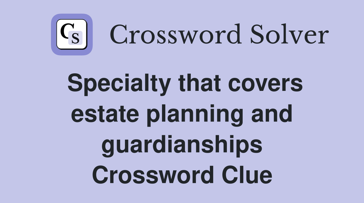 Specialty that covers estate planning and guardianships Crossword Clue