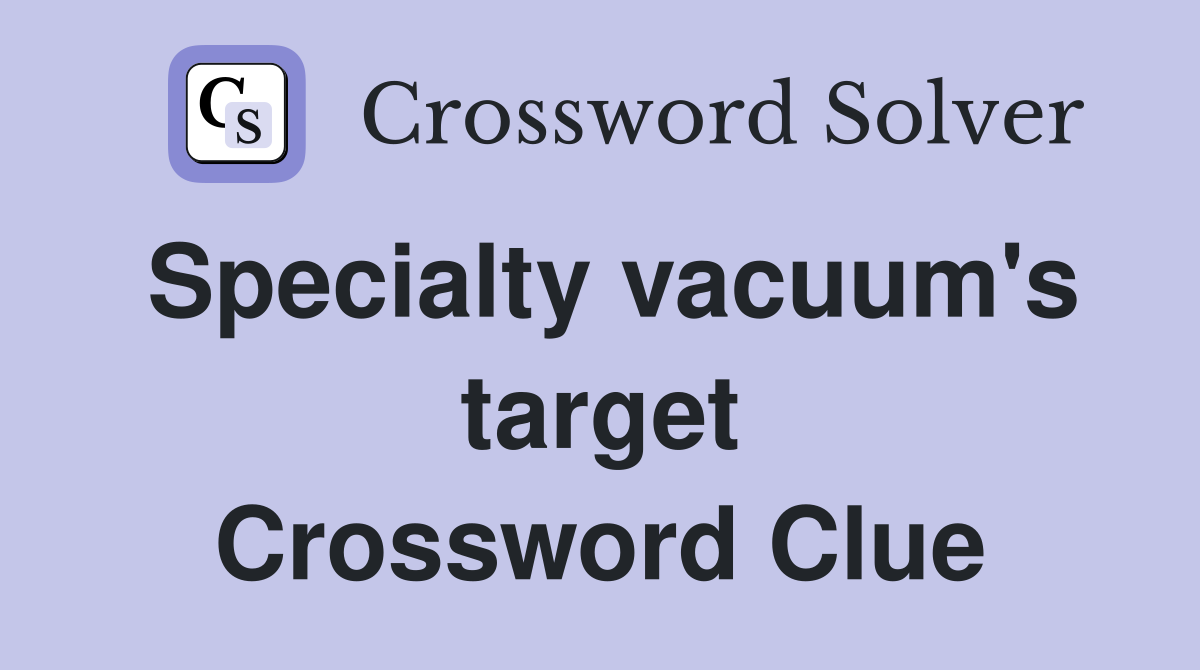 Specialty vacuum's target Crossword Clue