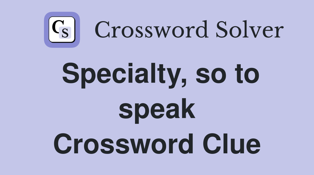 Specialty, so to speak Crossword Clue
