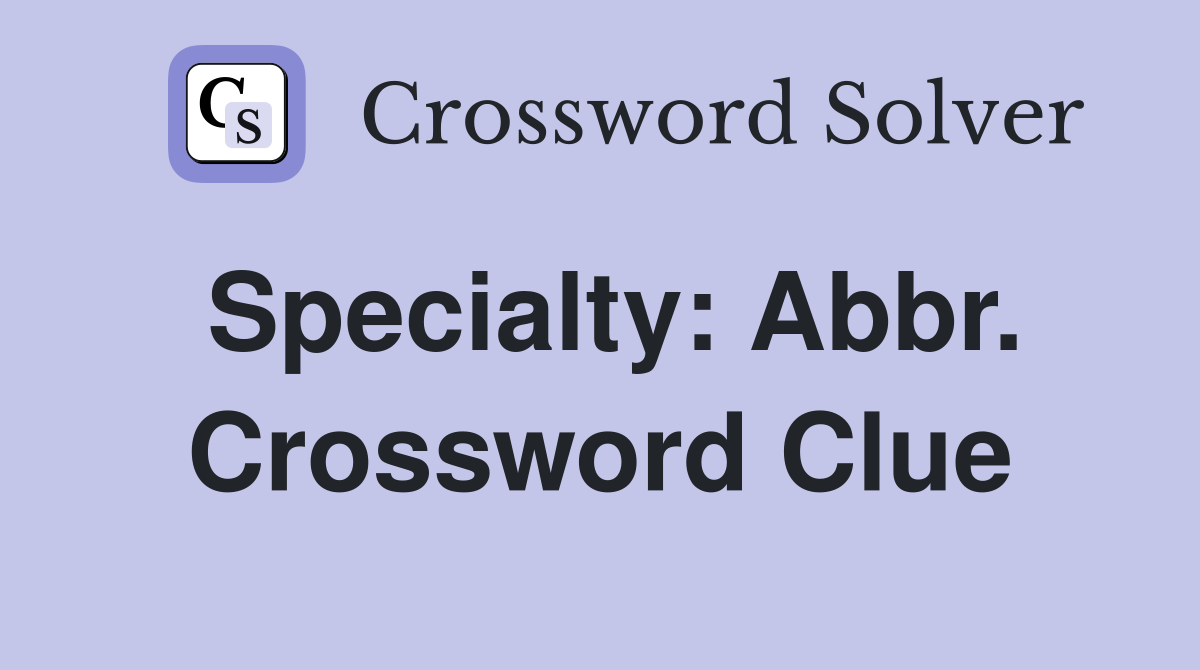 Specialty: Abbr. Crossword Clue
