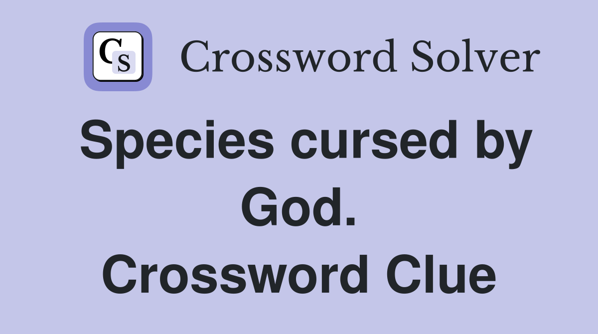 Species cursed by God. Crossword Clue