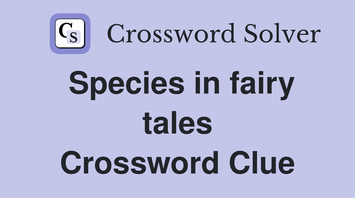 Species in fairy tales Crossword Clue