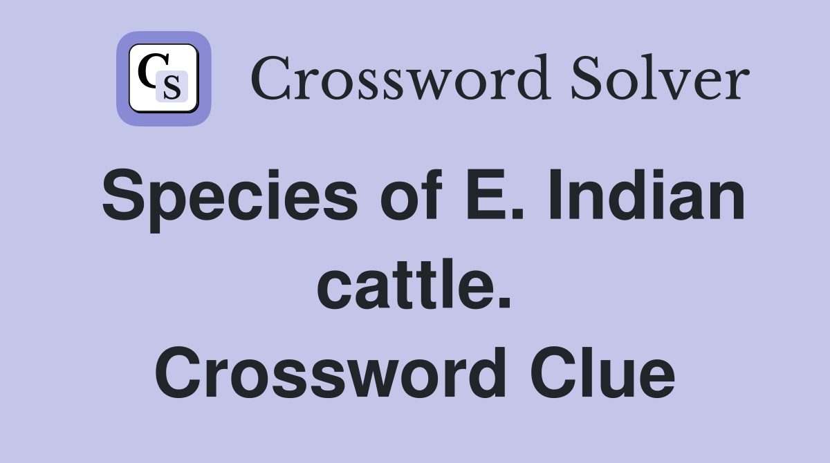 Species of E. Indian cattle. Crossword Clue