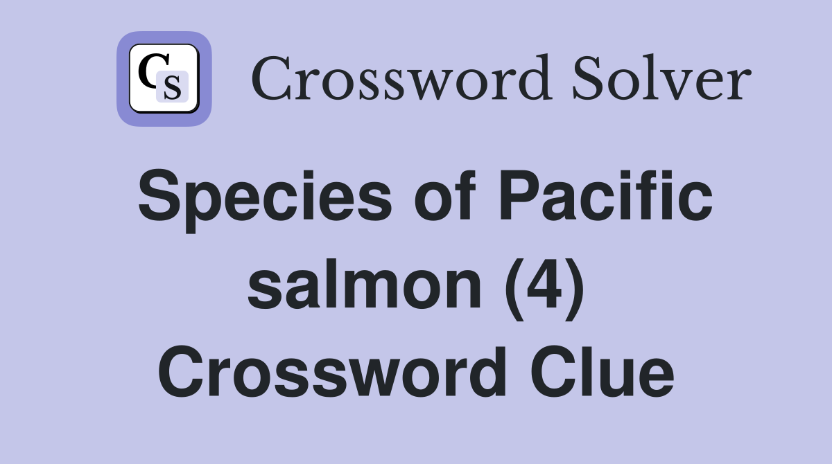 Species of Pacific salmon (4) Crossword Clue