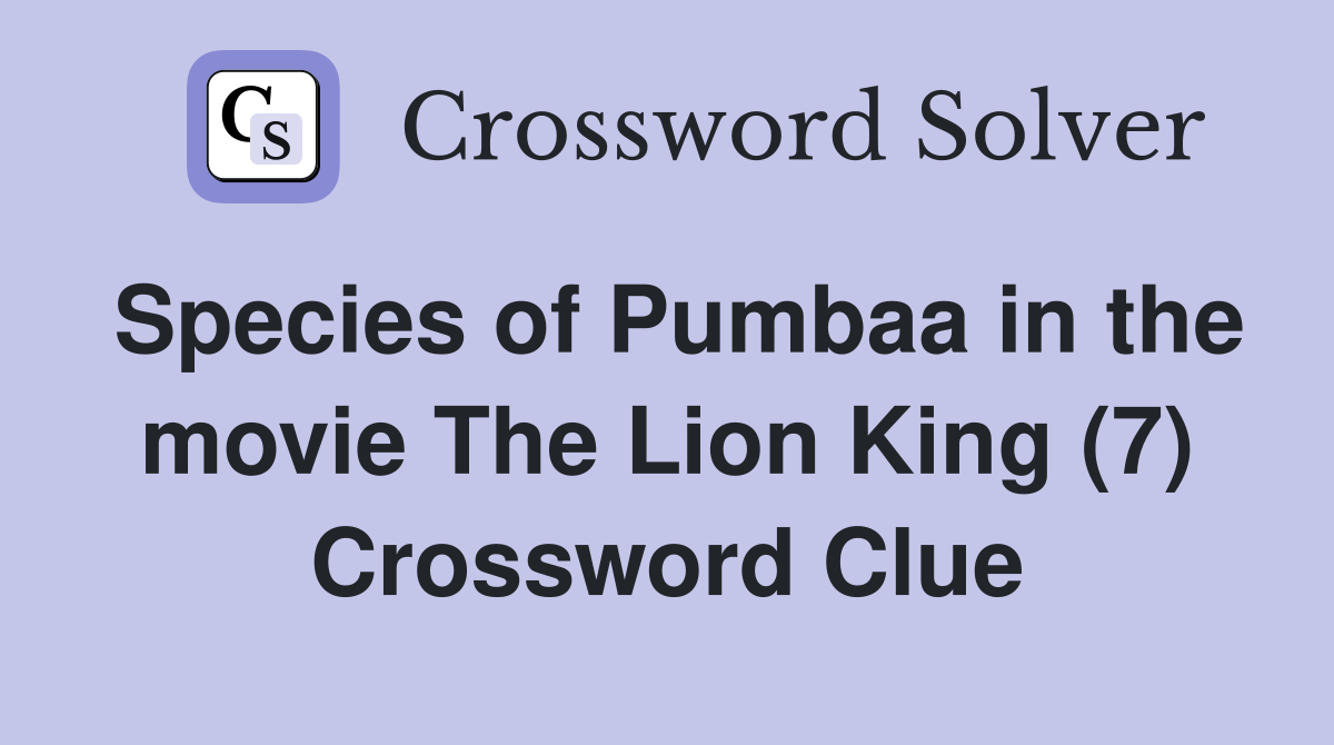 Species of Pumbaa in the movie The Lion King (7) Crossword Clue