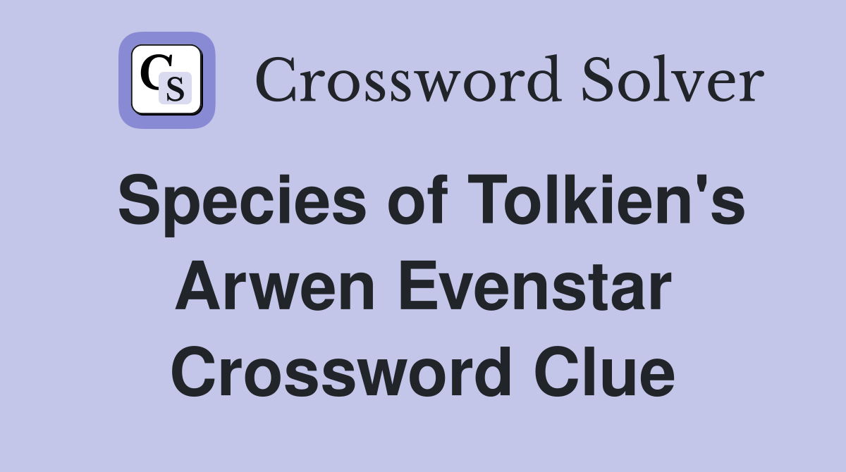 Species of Tolkien's Arwen Evenstar Crossword Clue