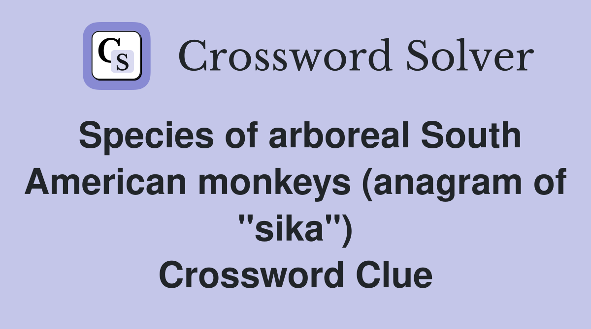 Species of arboreal South American monkeys (anagram of "sika") Crossword Clue