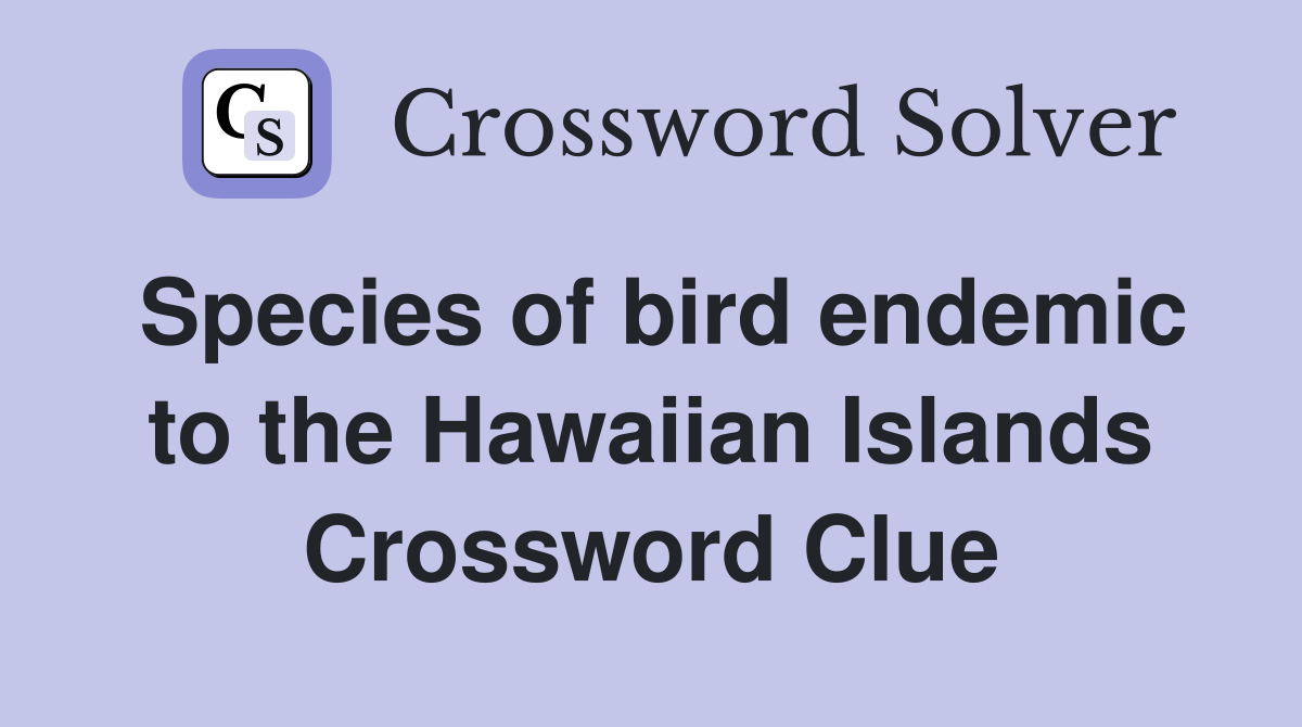 Species of bird endemic to the Hawaiian Islands Crossword Clue