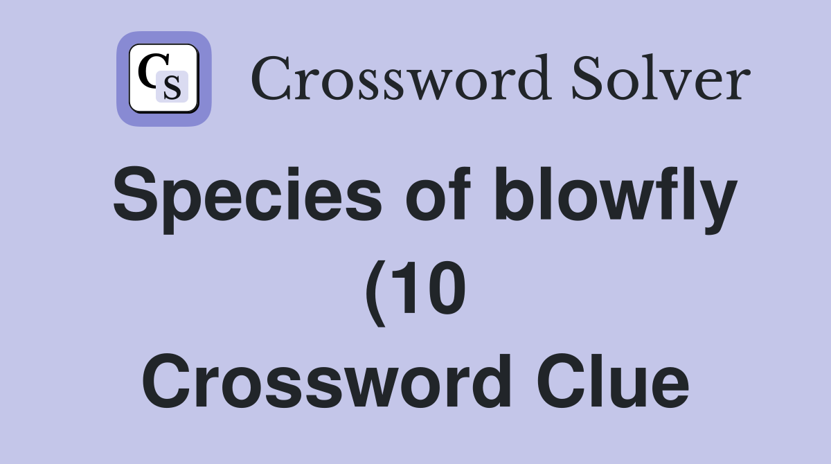 Species of blowfly (10) Crossword Clue Answers Crossword Solver Species of blowfly (10) Crossword Clue Answers Crossword Solver