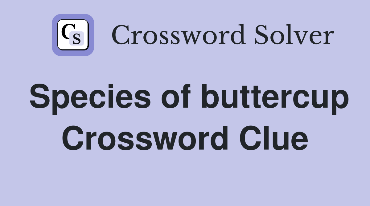 Species of buttercup Crossword Clue