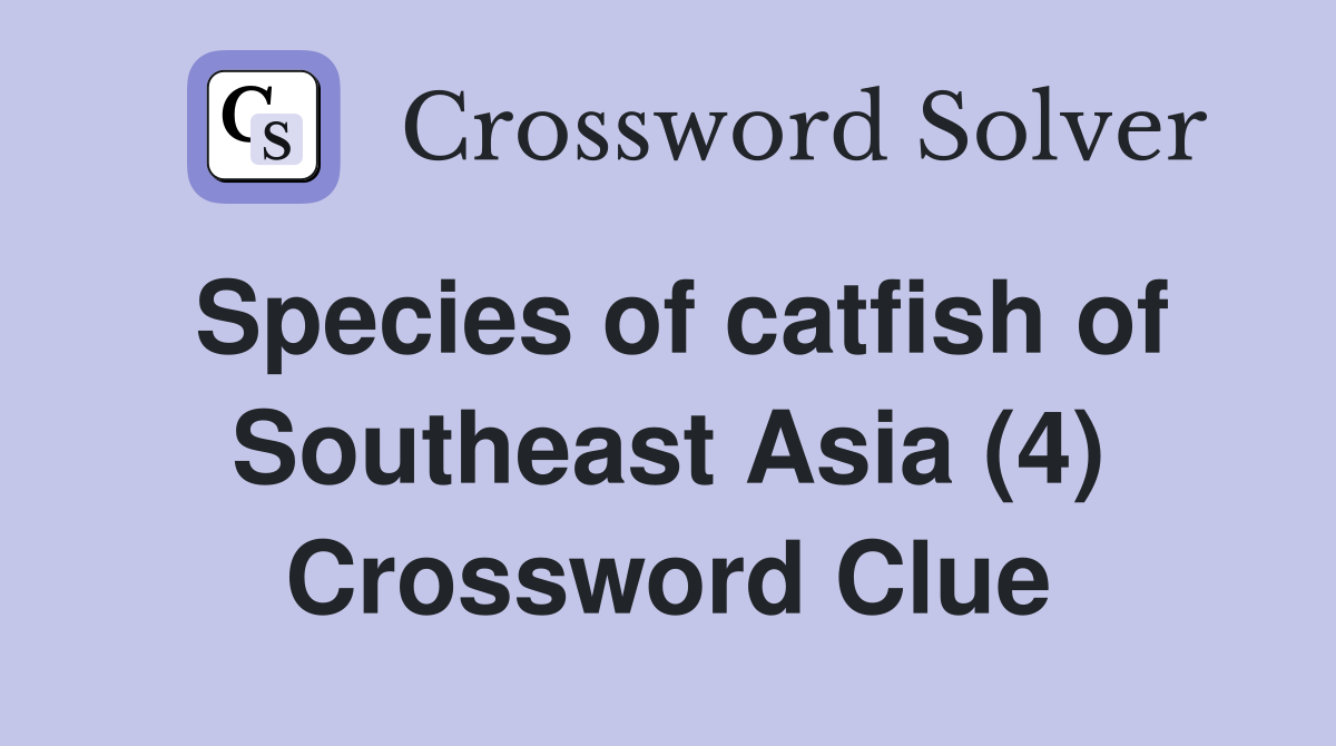 Species of catfish of Southeast Asia (4) Crossword Clue
