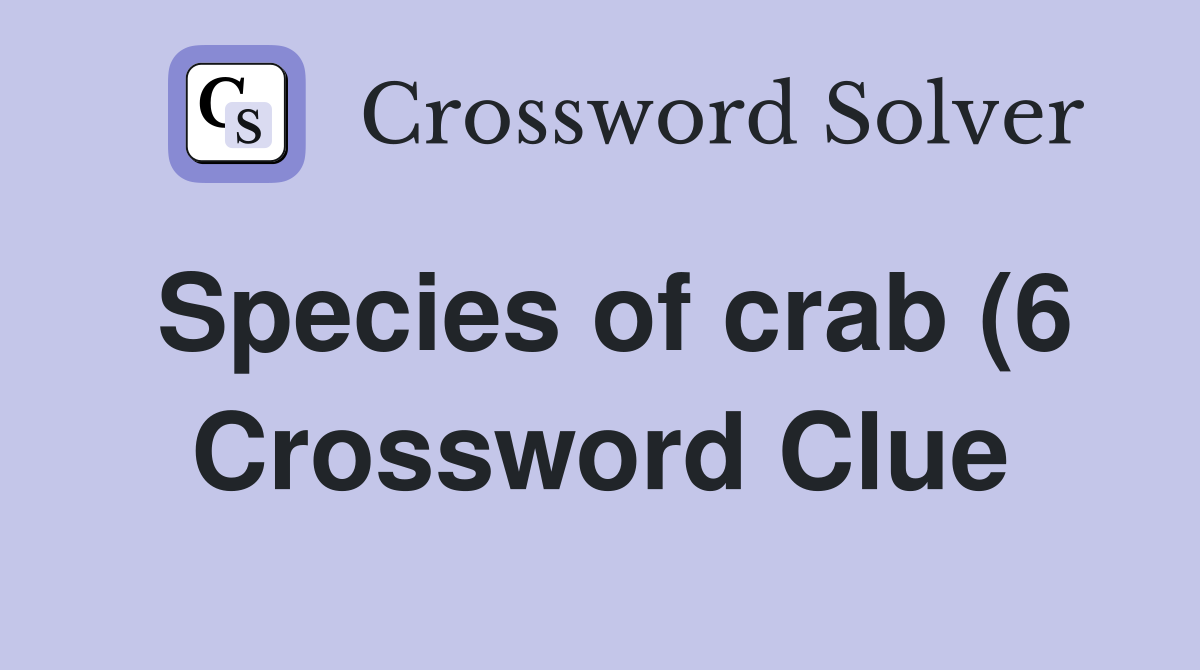 Species of crab (6) Crossword Clue Answers Crossword Solver Species of crab (6) Crossword Clue Answers Crossword Solver