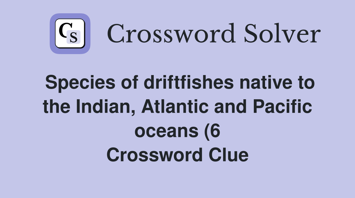 Species of driftfishes native to the Indian Atlantic and Pacific Species of driftfishes native to the Indian Atlantic and Pacific
