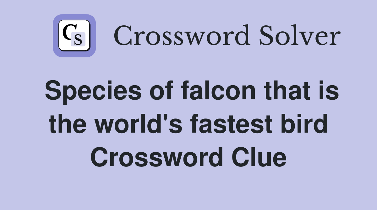 Species of falcon that is the world's fastest bird Crossword Clue