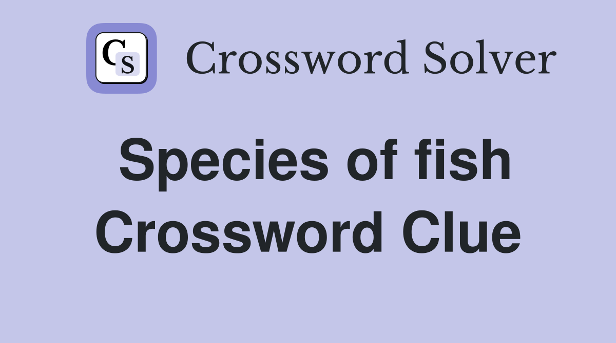 Species of fish Crossword Clue