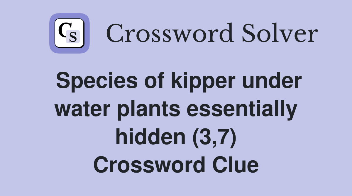 Species of kipper under water plants essentially hidden (3,7) Crossword Clue