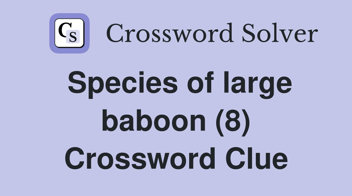 Species of large baboon (8) Crossword Clue