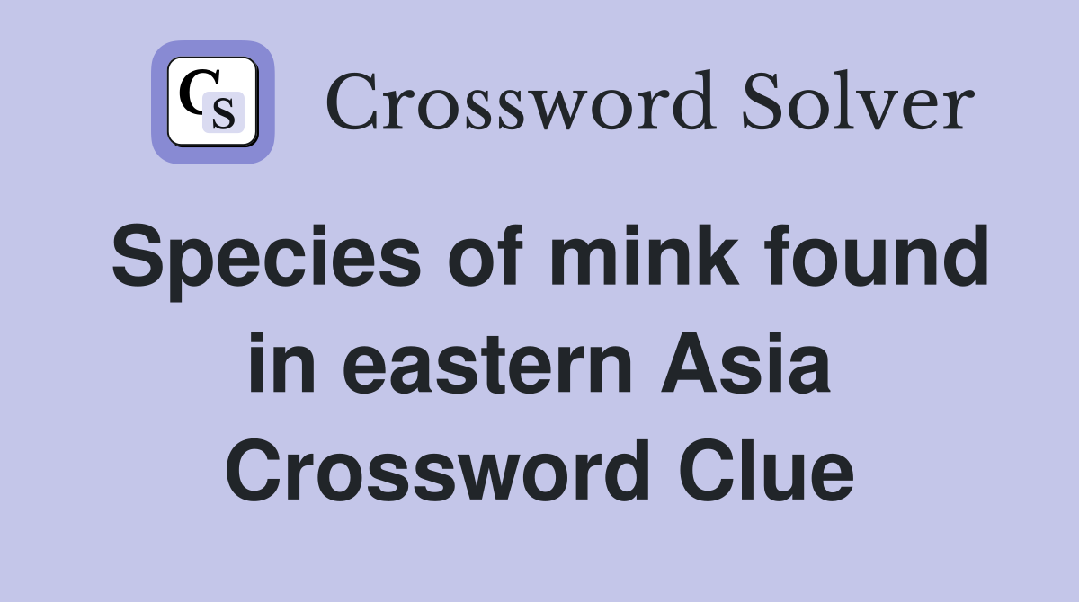 Species of mink found in eastern Asia Crossword Clue
