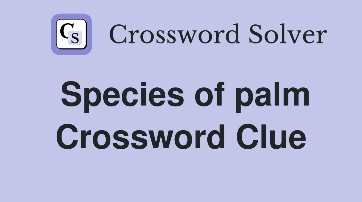Species of palm Crossword Clue Answers Crossword Solver