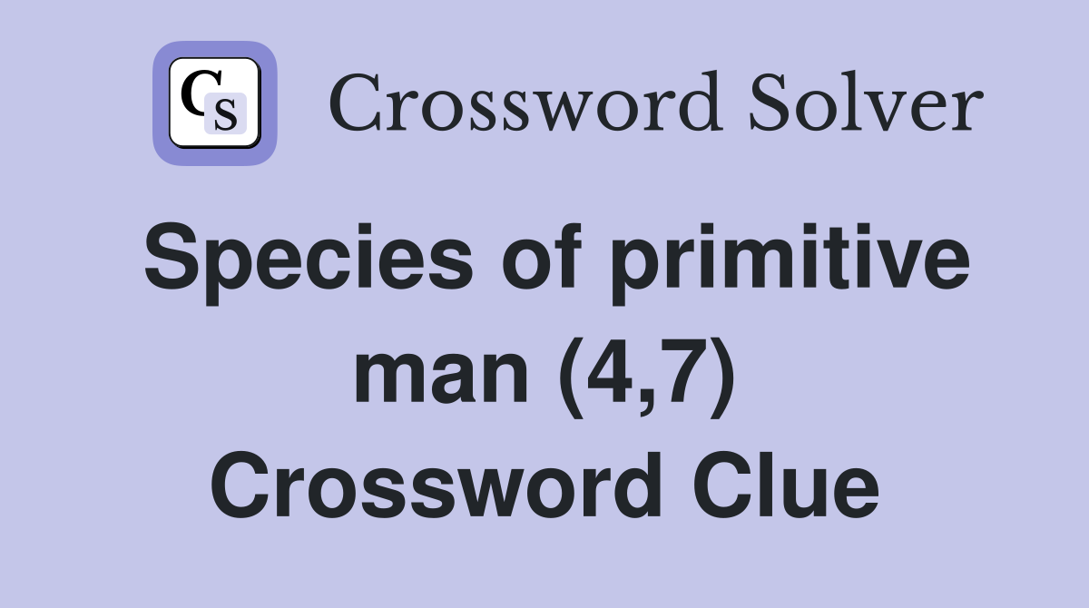 Species of primitive man (4,7) Crossword Clue