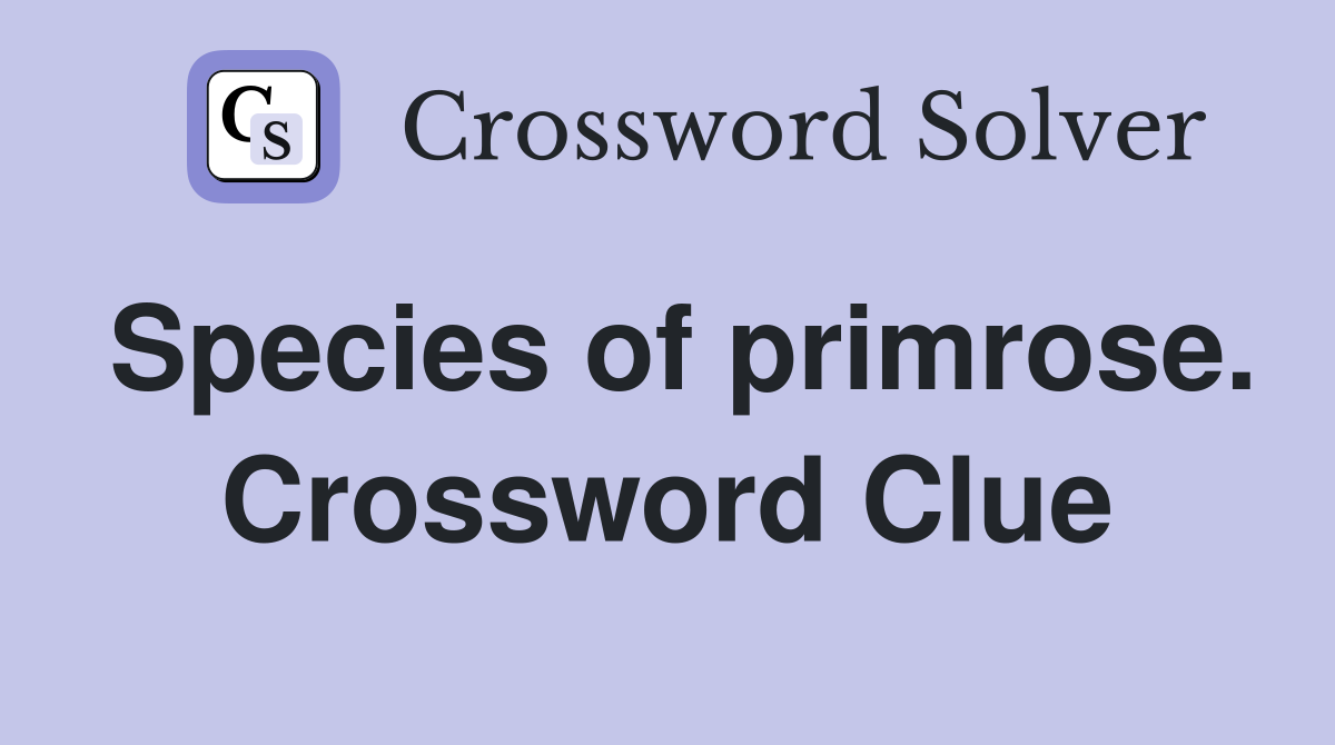 Species of primrose. Crossword Clue
