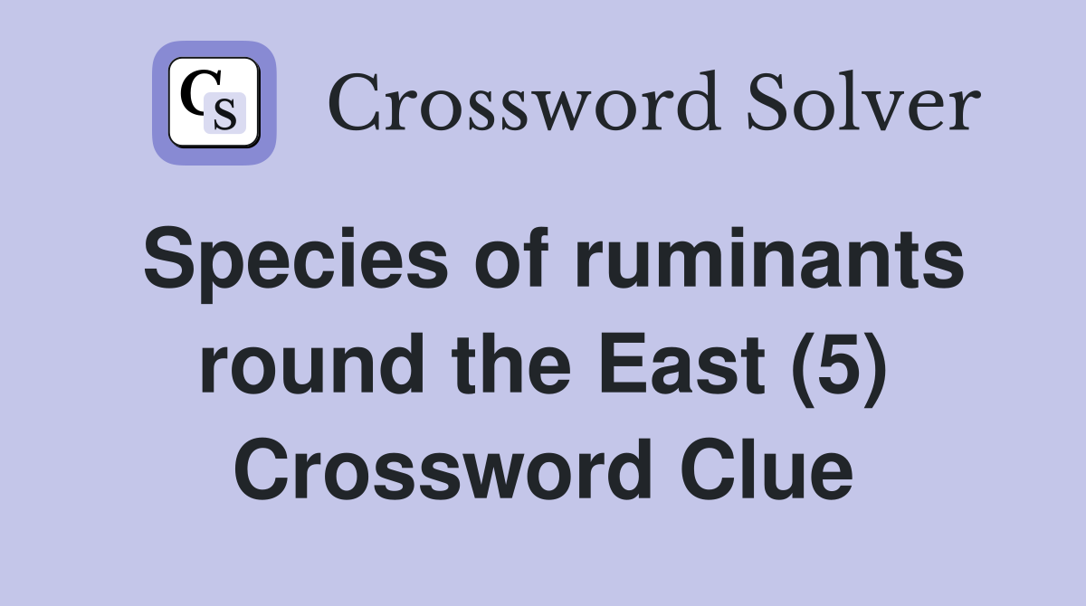Species of ruminants round the East (5) Crossword Clue