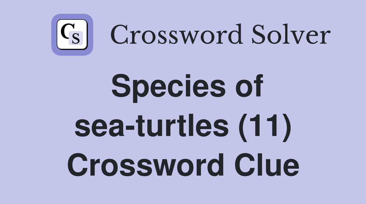 Species of sea-turtles (11) Crossword Clue