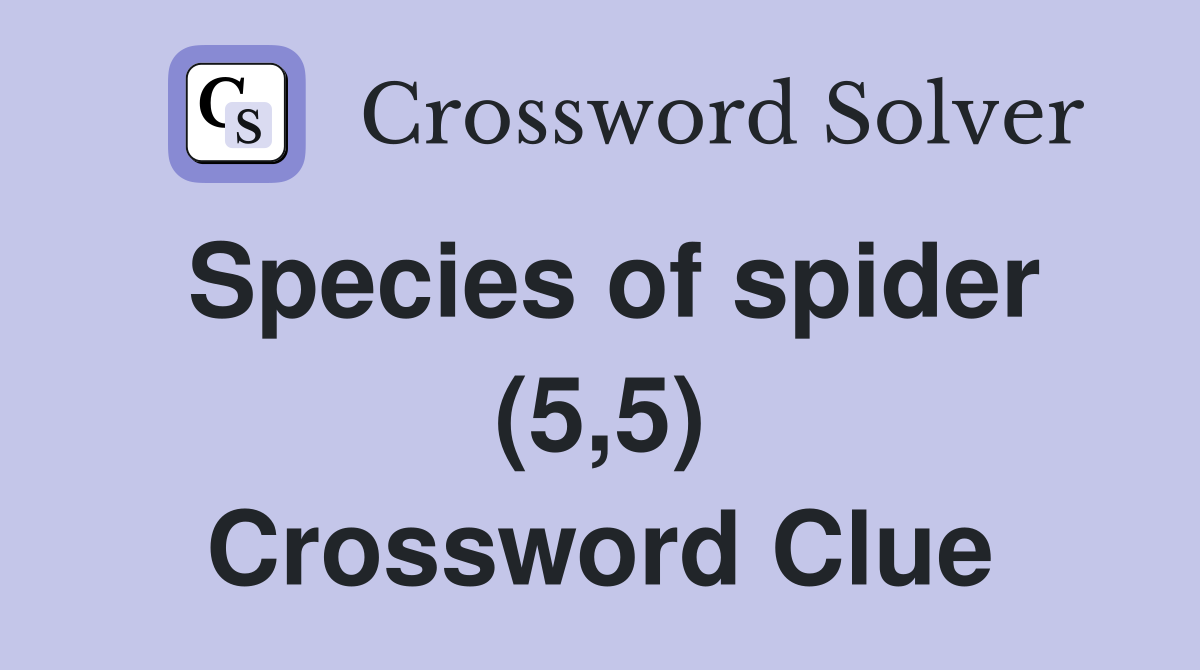 Species of spider (5,5) Crossword Clue