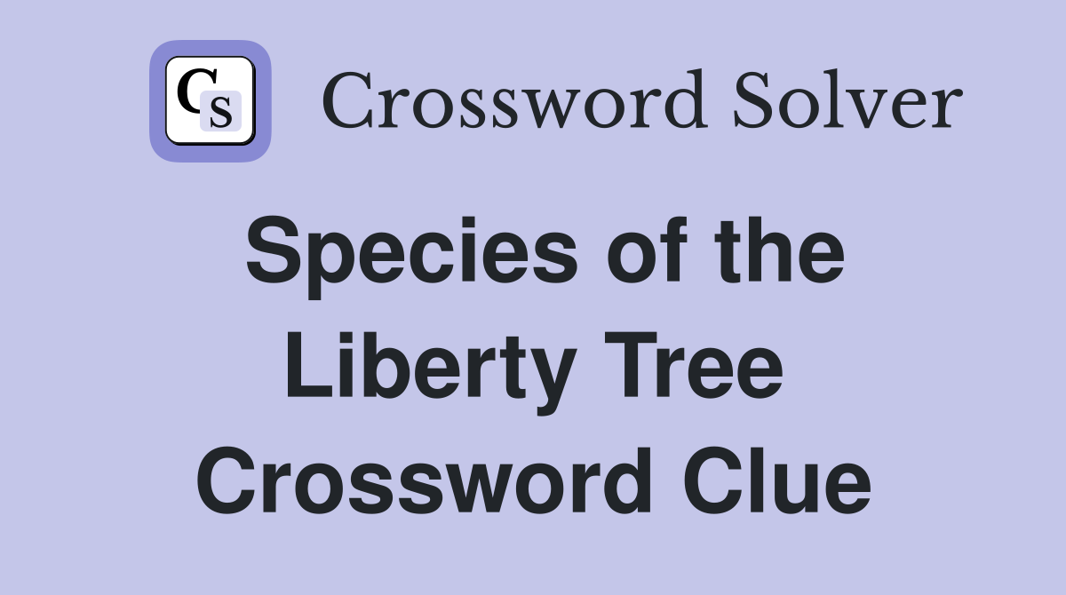Species of the Liberty Tree Crossword Clue