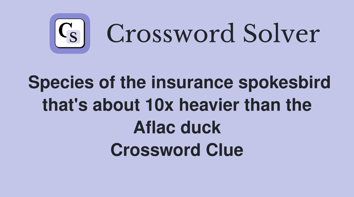 Species of the insurance spokesbird that's about 10x heavier than the Aflac duck Crossword Clue