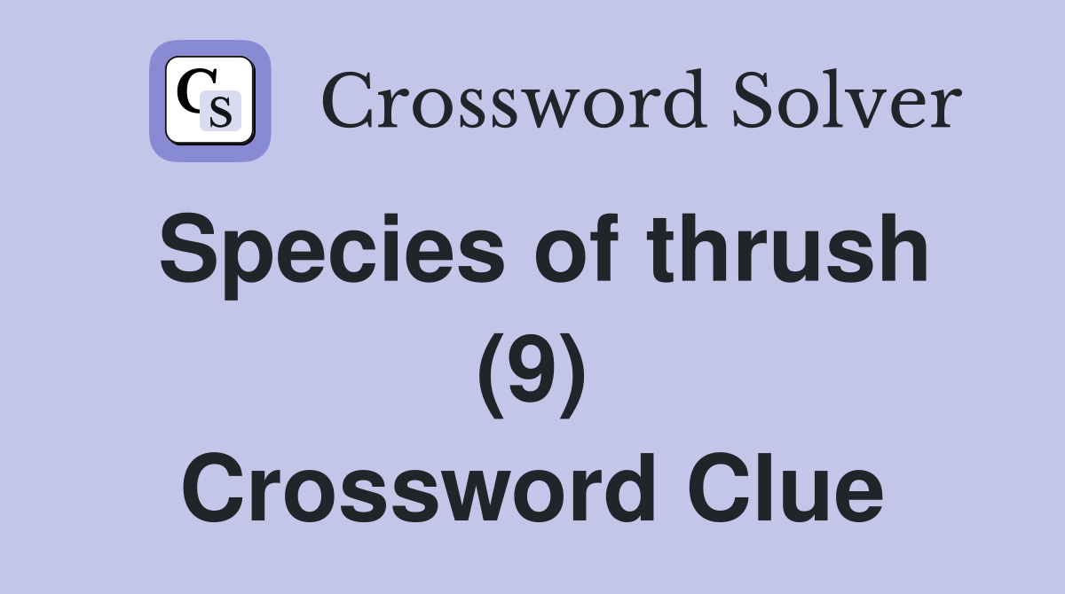 Species of thrush (9) Crossword Clue
