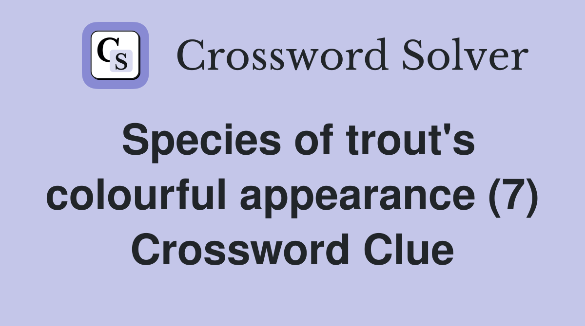 Species of trout's colourful appearance (7) Crossword Clue
