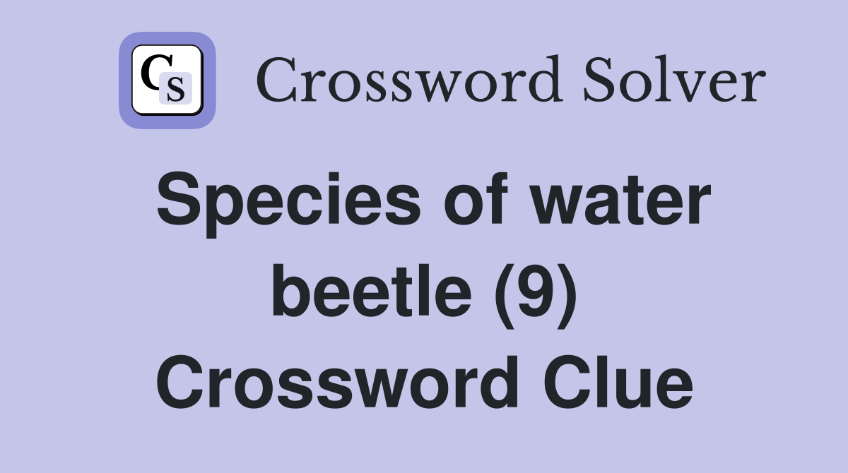 Species of water beetle (9) Crossword Clue