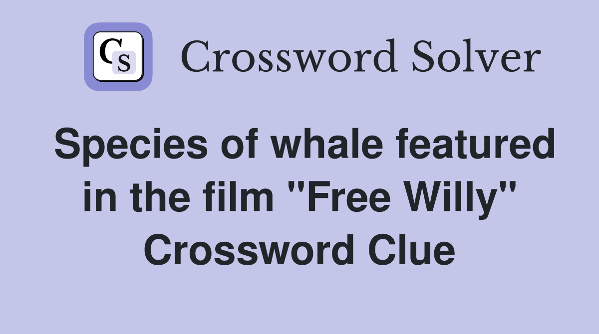 Species of whale featured in the film "Free Willy" Crossword Clue