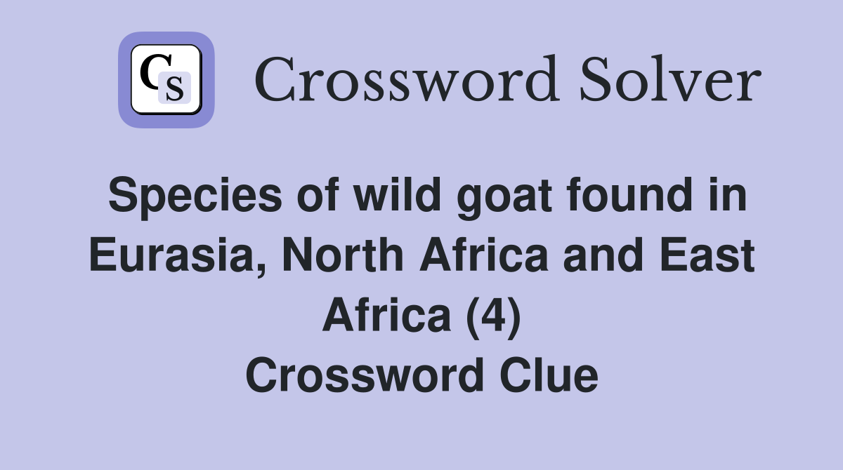 Species of wild goat found in Eurasia, North Africa and East Africa (4) Crossword Clue