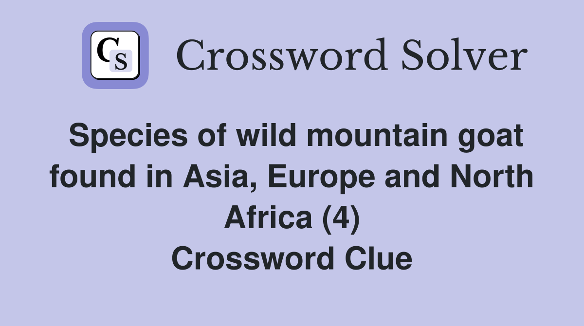 Species of wild mountain goat found in Asia, Europe and North Africa (4) Crossword Clue