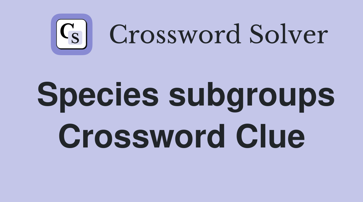 Species subgroups Crossword Clue